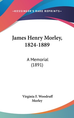 Libro James Henry Morley, 1824-1889: A Memorial (1891) - ...