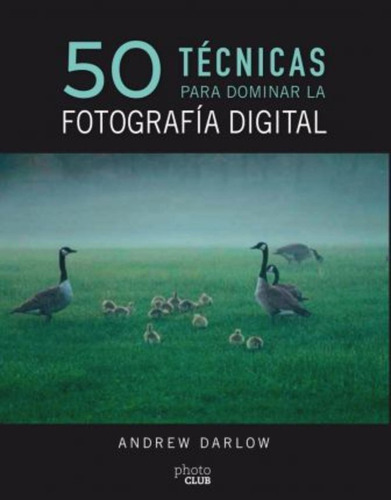 50 Técnicas Para Dominar La Fotografía Digital / Andrew Darl