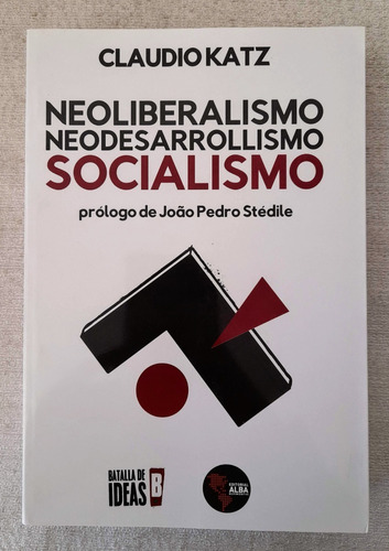 Neoliberalismo Neodesarrollismo Socialismo - Claudio Katz