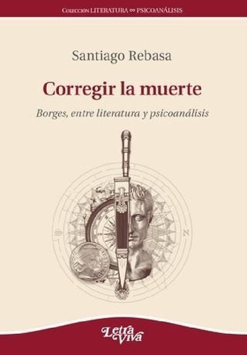 Libro - Corregir La Muerte Borges Entre Literatura Y Psicoa
