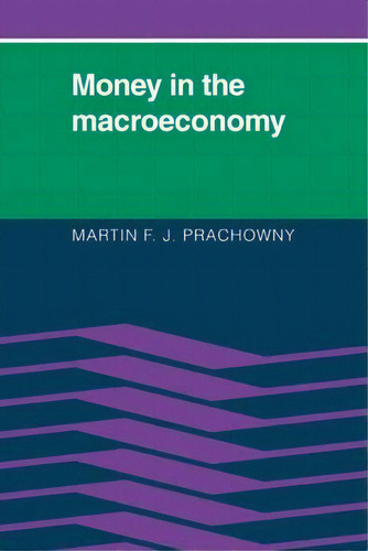 Money In The Macroeconomy, De Martin F. J. Prachowny. Editorial Cambridge University Press, Tapa Blanda En Inglés