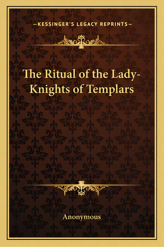 The Ritual Of The Lady-knights Of Templars, De Anonymous. Editorial Kessinger Pub Llc, Tapa Blanda En Inglés