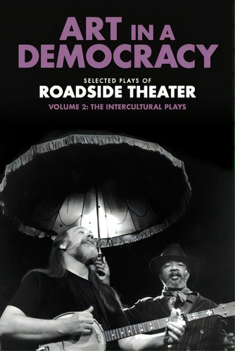 Art In A Democracy: Selected Plays Of Roadside Theater, Volume 2: The Intercultural Plays, 1990-2020, De Fink, Ben. Editorial New Village Pr, Tapa Blanda En Inglés