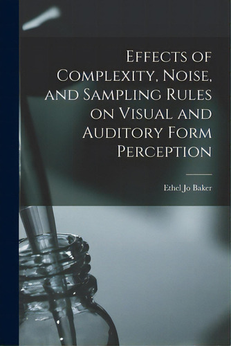 Effects Of Complexity, Noise, And Sampling Rules On Visual And Auditory Form Perception, De Baker, Ethel Jo. Editorial Hassell Street Pr, Tapa Blanda En Inglés