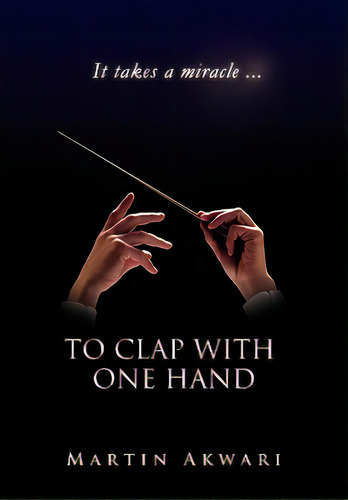 To Clap With One Hand, De Akwari, Martin. Editorial Authorhouse, Tapa Dura En Inglés