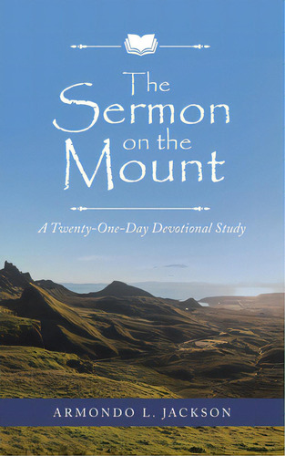 The Sermon On The Mount: A Twenty-one-day Devotional Study, De Jackson, Armondo L.. Editorial Iuniverse Inc, Tapa Blanda En Inglés