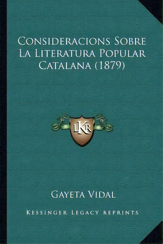 Consideracions Sobre La Literatura Popular Catalana (1879), De Gayeta Vidal. Editorial Kessinger Publishing, Tapa Blanda En Español