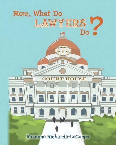 Mom, What Do Lawyers Do?, De Roxanne Richards-lecorps. Editorial Createspace Independent Publishing Platform, Tapa Blanda En Inglés