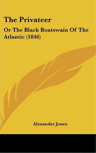 The Privateer : Or The Black Boatswain Of The Atlantic (1846), De Alexander Jones. Editorial Kessinger Publishing, Tapa Dura En Inglés