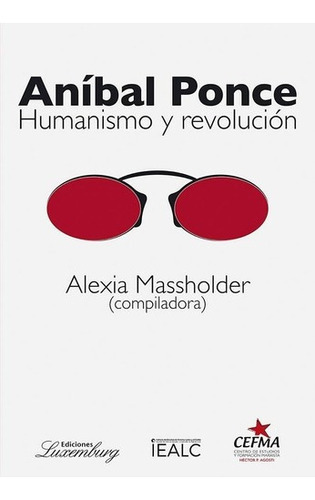 Aníbal Ponce: Humanismo Y Revolución - Massholder, A, De Massholder, Alexia. Editorial Ediciones Luxemburg En Español