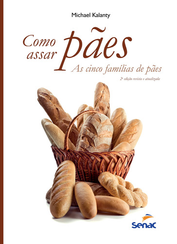 Como assar pães: As cinco famílias de pães, de Kalanty, Michael. Editora Serviço Nacional de Aprendizagem Comercial, capa mole em português, 2012