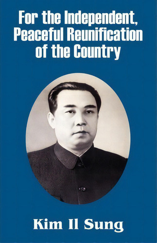 For The Independent, Peaceful Reunification Of The Country, De Kim Il Sung. Editorial University Press Pacific, Tapa Blanda En Inglés