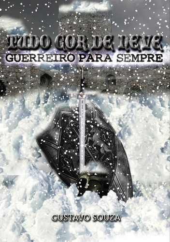 Tudo Cor De Neve: Guerreiro Para Sempre, De Gustavo Souza. Série Não Aplicável, Vol. 1. Editora Clube De Autores, Capa Mole, Edição 1 Em Português, 2015