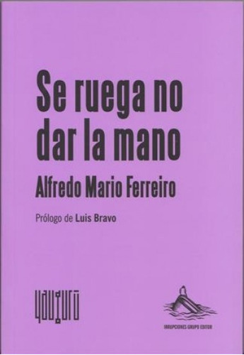 Se ruega no dar la mano, de Alfredo Mario Ferreiro. Editorial Irrupciones Grupo Editor, tapa blanda, edición 1 en español