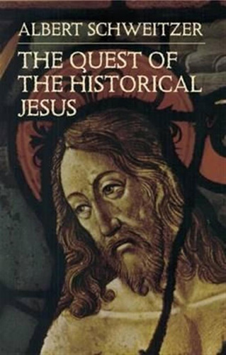 The Quest Of The Historical Jesus - Albert Schweitzer