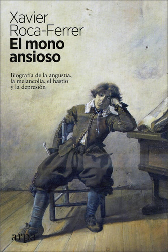 Mono Ansioso, El. Biografia De La Angustia, La Melancolia, E