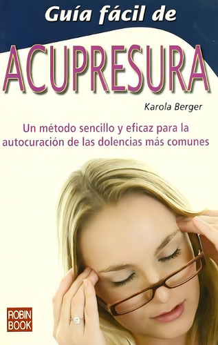 Guía Fácil De Acupresura: Un Método Sencillo Y Eficaz Para La Autocuración De Las Dolencias Más Comu, De Berger, Karola. Editorial Robinbook, Tapa Pasta Blanda En Español, 1998