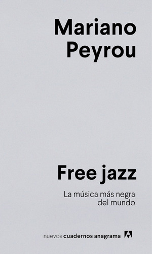 Free Jazz: La Música Más Negra Del Mundo, De Mariano Peyrou. Editorial Anagrama, Tapa Blanda, Edición 1 En Español