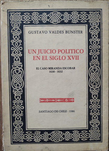 Un Juicio Político En El Siglo Xvii - Gustavo Valdés Bunster