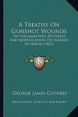 Libro A Treatise On Gunshot Wounds: On Inflammation, Erys...