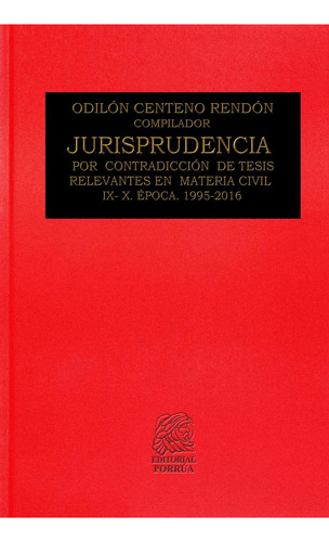 Jurisprudencia por contradicción de tesis relevantes en Materia Civil IX-X Época 1995-2016: No, de Centeno Rendón, Odilón., vol. 1. Editorial Porrua, tapa pasta dura, edición 1 en español, 2017