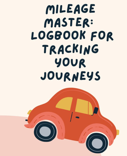 Libro: Mileage Master : Logbook For Tracking Your Journeys: