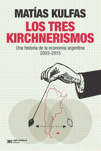 Los Tres Kirchnerismos. Matias Kulfas. Siglo Xxi