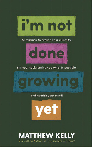 I'm Not Done Growing Yet: 51 Musings To Arouse Your Curiosity, Stir Your Soul, Remind You What Is..., De Kelly, Matthew. Editorial Blue Sparrow, Tapa Dura En Inglés