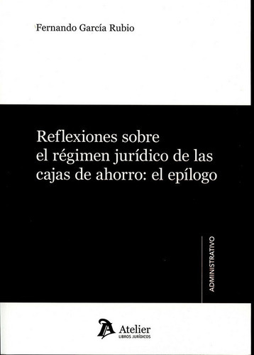 Reflexiones Sobre El Rãâ©gimen Jurãâdico De Las Cajas De Ahorro: El Epãâlogo., De García Rubio, Fernando. Editorial Atelier Libros S.a., Tapa Blanda En Español