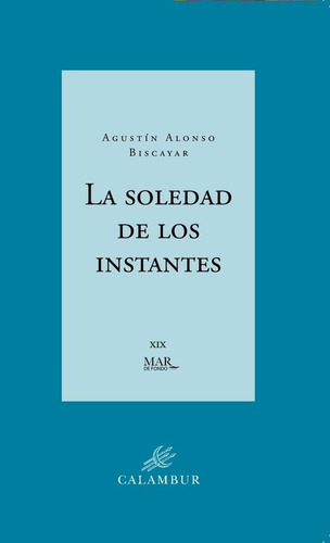 La soledad de los instantes, de , Alonso Biscayar, Agustín. Calambur Editorial, S.L., tapa blanda en español