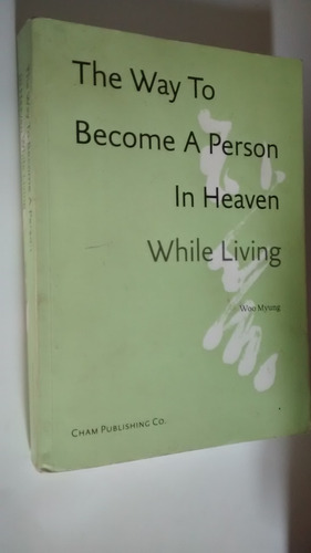The Way To Become A Person In Heaven While Living. Woo Myung