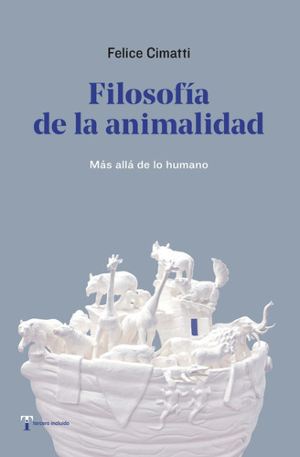 Filosofía De La Animalidad. Más Allá De Lo Humano, De Felice Cimatti. Editorial Tercero Incluido, Tapa Blanda En Español, 2021