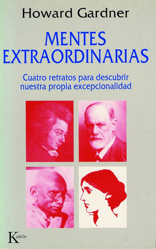 Mentes extraordinarias: Cuatro retratos para descubrir nuestra propia excepcionalidad, de Gardner, Howard. Editorial Kairos, tapa blanda en español, 2002