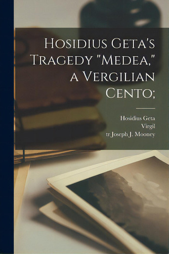 Hosidius Geta's Tragedy Medea, A Vergilian Cento;, De Hosidius Geta., Vol. 1. Editorial Legare Street Pr, Tapa Blanda En Inglés