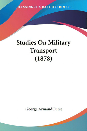 Studies On Military Transport (1878), De Furse, George Armand. Editorial Kessinger Pub Llc, Tapa Blanda En Inglés