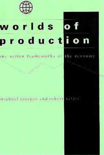 Worlds Of Production : The Action Frameworks Of The Economy, De Michael Storper., Vol. 1. Editorial Harvard University Press, Tapa Dura En Inglés