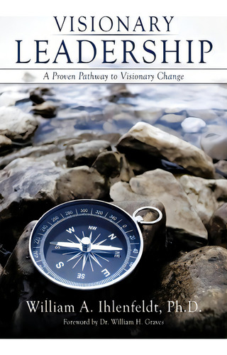Visionary Leadership, De Ph.d. William A. Ihlenfeldt. Editorial Authorhouse, Tapa Blanda En Inglés