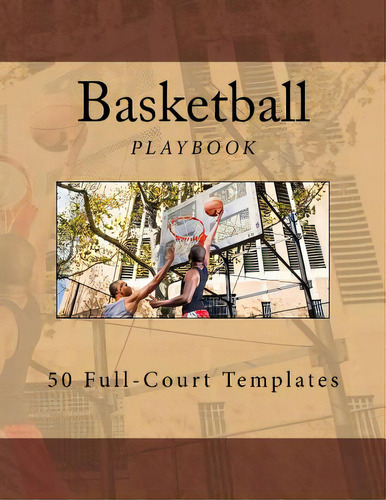 Basketball Playbook: 50 Full-court Templates, De Foster, Richard B.. Editorial Createspace, Tapa Blanda En Inglés
