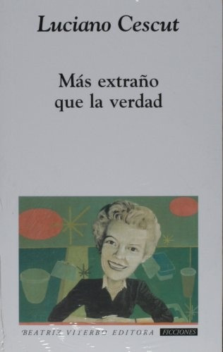 Mas Extraño Que La Verdad, de Luciano Cescut. Editorial Beatriz Viterbo Editora, edición 1 en español