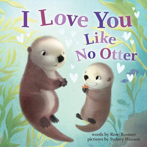 I Love You Like No Otter - Rose Rossner, De Rossner, Rose. Editorial Sourcebooks, Tapa Dura En Inglés Internacional, 2020