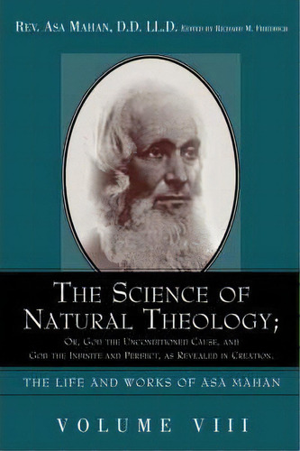The Science Of Natural Theology; Or God The Unconditioned Cause, And God The Infinite And Perfect..., De Asa Mahan. Editorial Alethea Heart, Tapa Blanda En Inglés