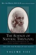 Comprar The Science Of Natural Theology; Or God The Unconditioned Cause, And God The Infinite And Perfect..., De Asa Mahan. Editorial Alethea Heart, Tapa Blanda En Inglés
