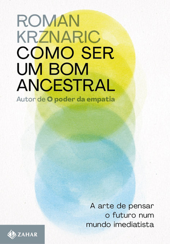 Como ser um bom ancestral: A arte de pensar o futuro num mundo imediatista, de Krznaric, Roman. Editora Schwarcz SA, capa mole em português, 2021