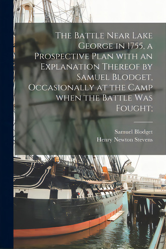 The Battle Near Lake George In 1755, A Prospective Plan With An Explanation Thereof By Samuel Blo..., De Blodget, Samuel 1724-1807. Editorial Legare Street Pr, Tapa Blanda En Inglés