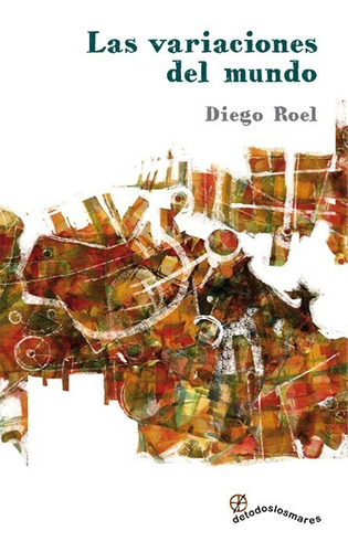 Las Variaciones Del Mundo - Diego Roel - Detodoslosmares