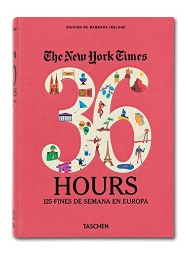 New York Times, The. 36 Hour 125 Fines De Semana En Europa