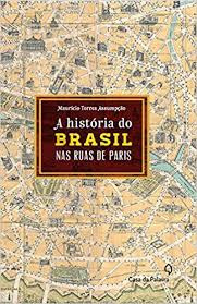 Livro A História Do Brasil Nas Ruas De Paris - Maurício Torres Assumpção [2014]