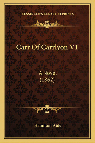 Carr Of Carrlyon V1: A Novel (1862), De Aide, Hamilton. Editorial Kessinger Pub Llc, Tapa Blanda En Inglés