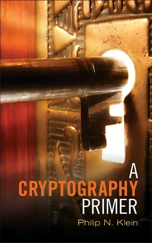 A Cryptography Primer : Secrets And Promises, De Philip N. Klein. Editorial Cambridge University Press, Tapa Dura En Inglés
