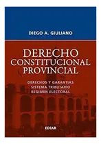 Comprar Derecho Constitucional Provincial: Derechos Y Garantias. Sistema Tributario. Regimen Electoral, De Giuliano Diego A. Editorial Ediar, Tapa Blanda, Edición 1 En Español, 2009